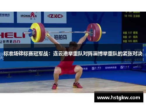 标准场锦标赛冠军战：连云港举重队对阵淄博举重队的紧张对决